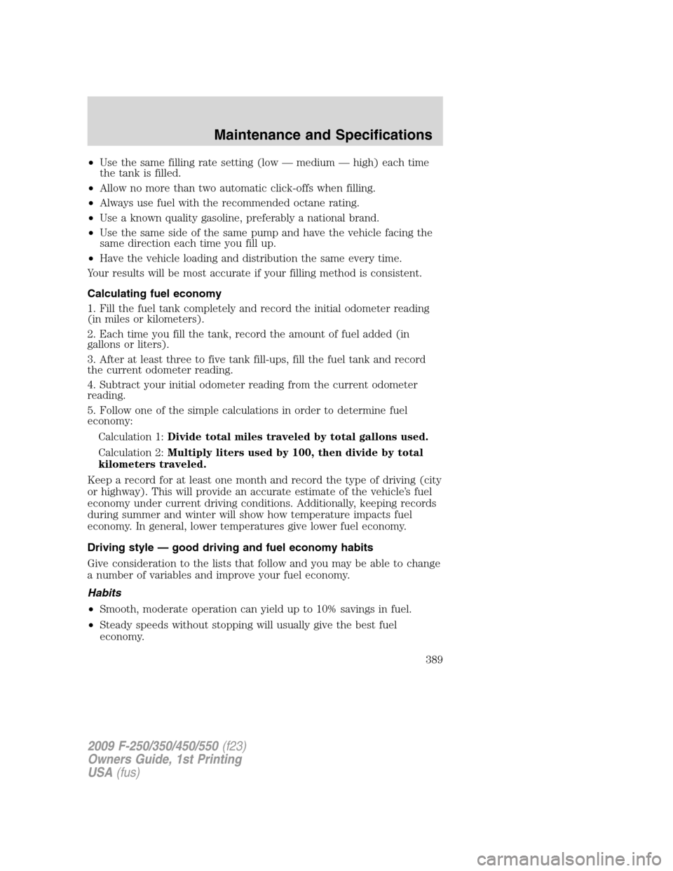 FORD SUPER DUTY 2009 2.G Owners Manual •Use the same filling rate setting (low — medium — high) each time
the tank is filled.
•Allow no more than two automatic click-offs when filling.
•Always use fuel with the recommended octane FORD SUPER DUTY 2009 2.G Owners Manual •Use the same filling rate setting (low — medium — high) each time
the tank is filled.
•Allow no more than two automatic click-offs when filling.
•Always use fuel with the recommended octane