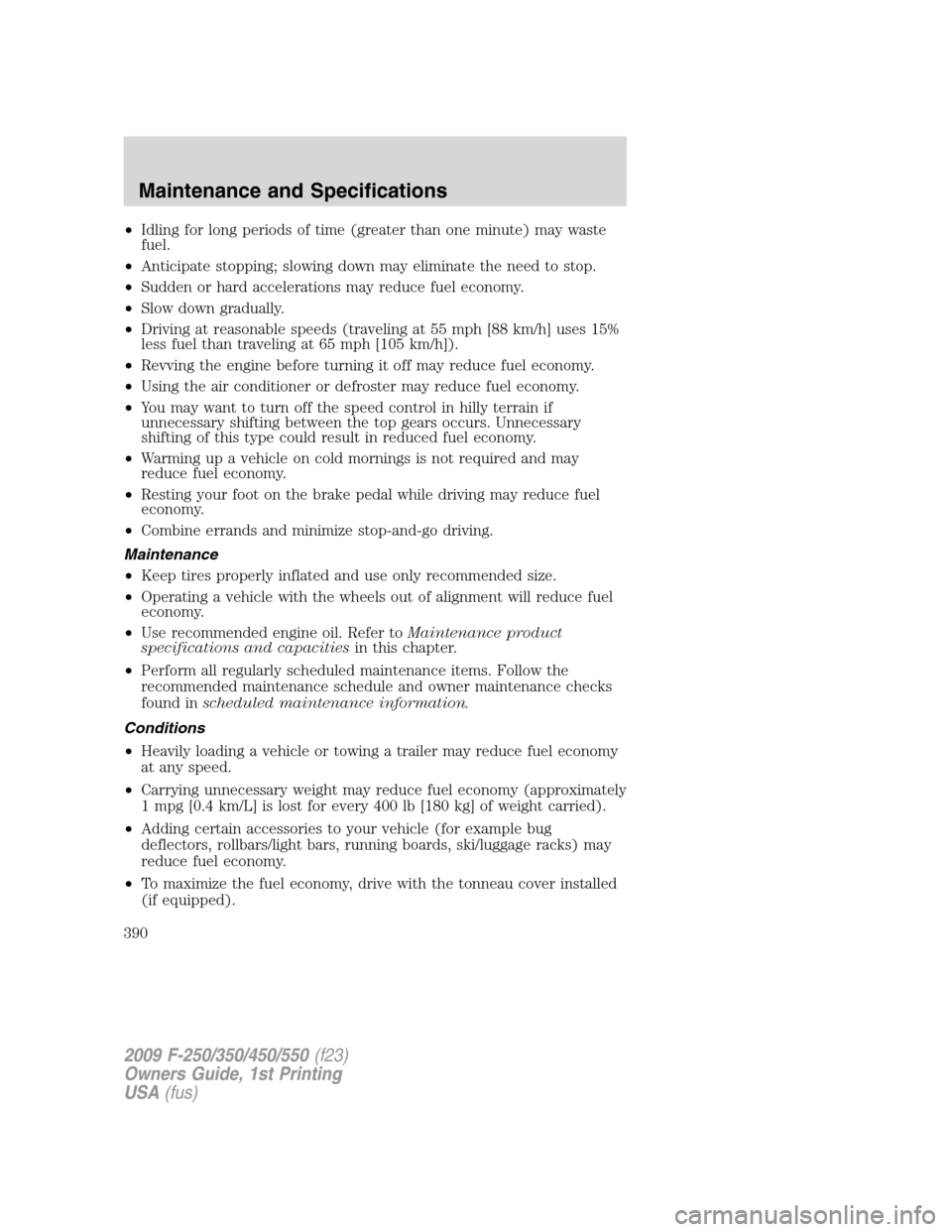 FORD SUPER DUTY 2009 2.G Owners Manual •Idling for long periods of time (greater than one minute) may waste
fuel.
•Anticipate stopping; slowing down may eliminate the need to stop.
•Sudden or hard accelerations may reduce fuel econom FORD SUPER DUTY 2009 2.G Owners Manual •Idling for long periods of time (greater than one minute) may waste
fuel.
•Anticipate stopping; slowing down may eliminate the need to stop.
•Sudden or hard accelerations may reduce fuel econom
