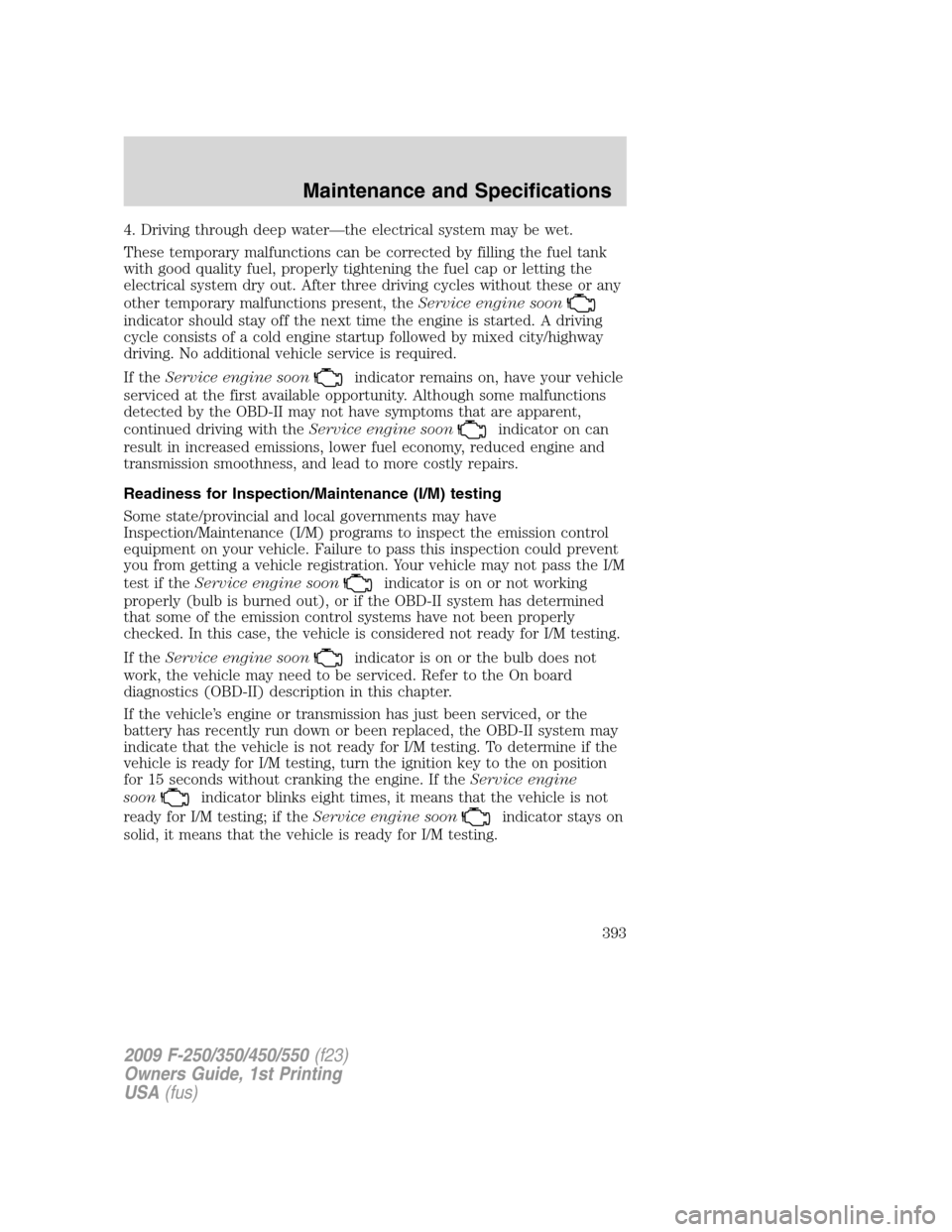 FORD SUPER DUTY 2009 2.G Owners Manual 4. Driving through deep water—the electrical system may be wet.
These temporary malfunctions can be corrected by filling the fuel tank
with good quality fuel, properly tightening the fuel cap or let