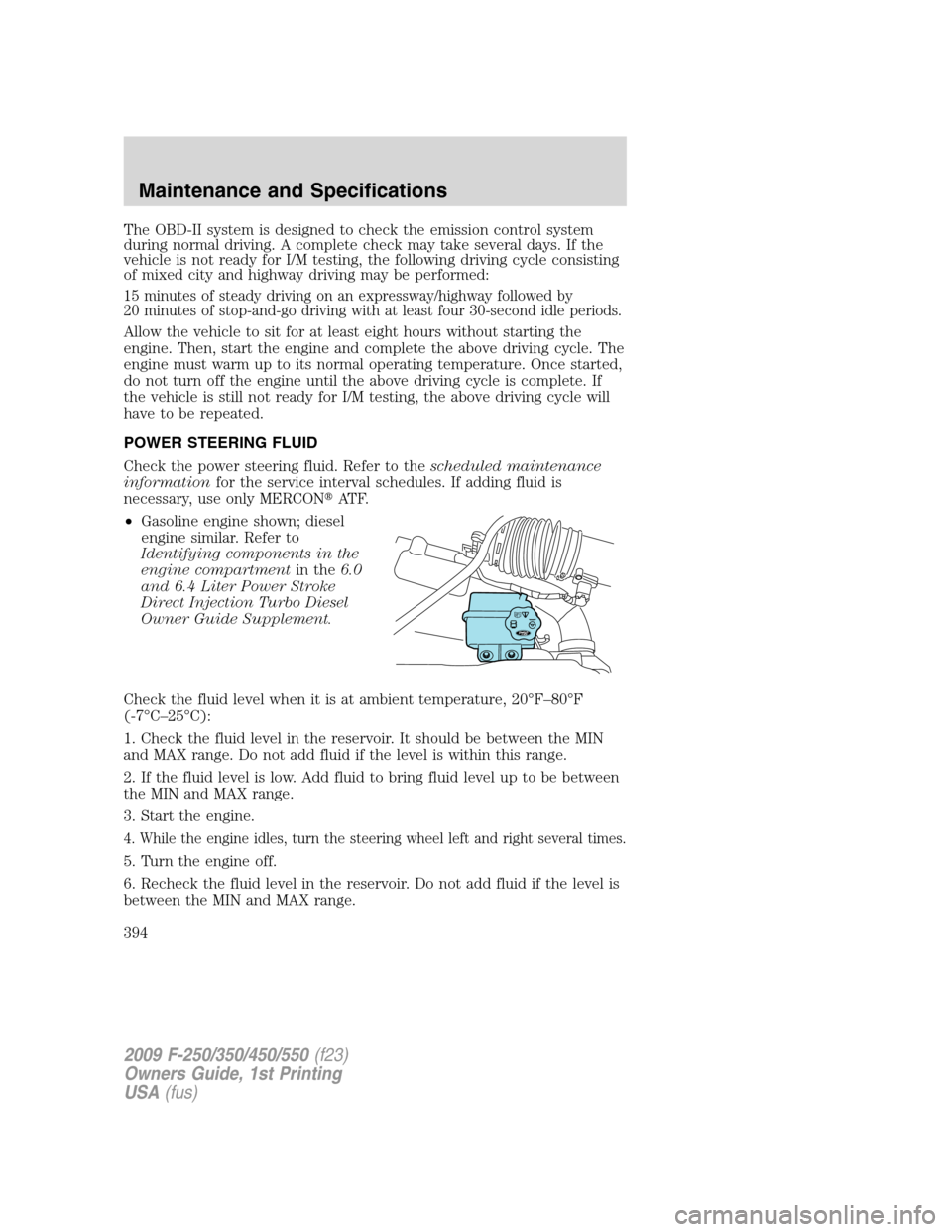FORD SUPER DUTY 2009 2.G Owners Manual The OBD-II system is designed to check the emission control system
during normal driving. A complete check may take several days. If the
vehicle is not ready for I/M testing, the following driving cyc