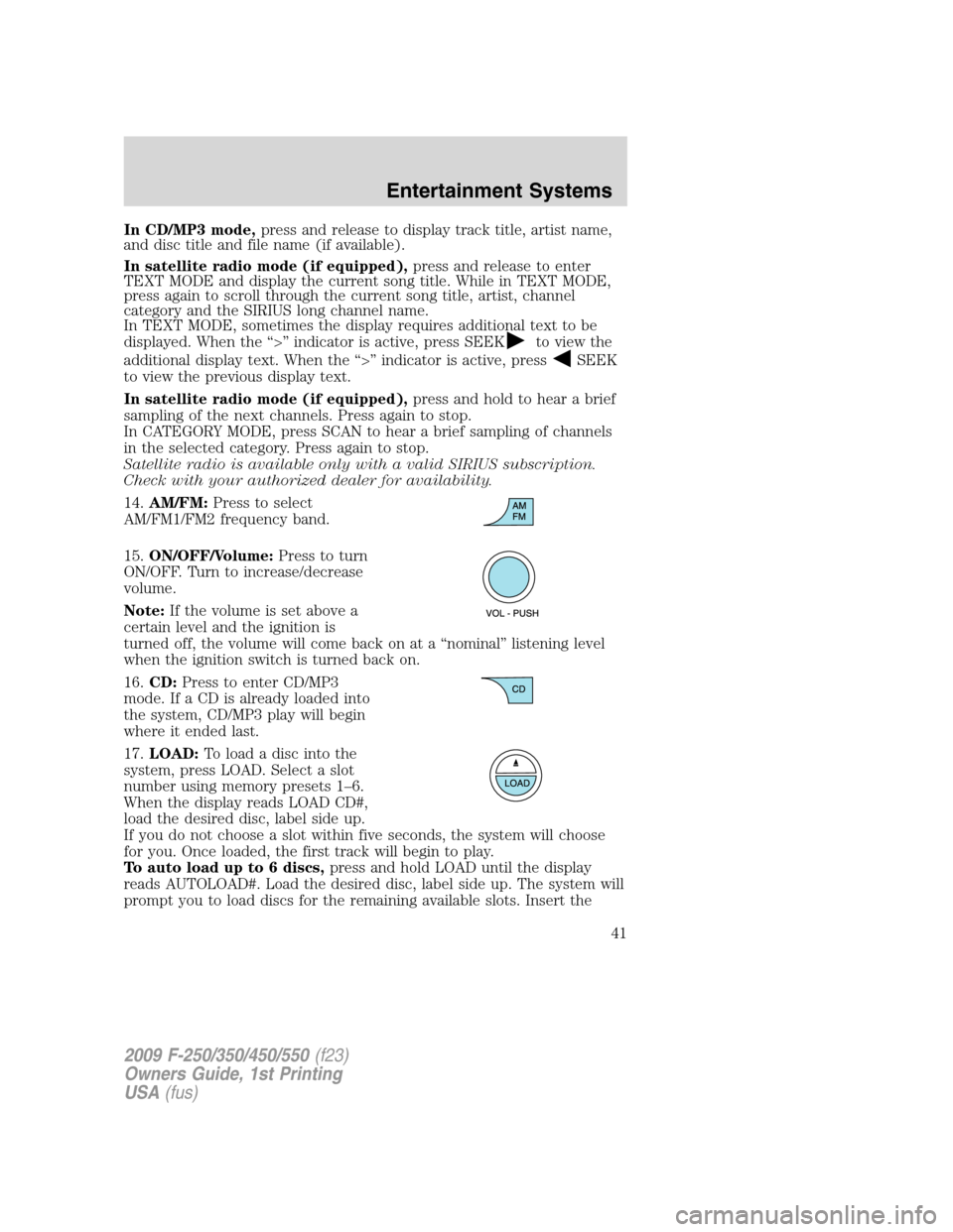 FORD SUPER DUTY 2009 2.G Service Manual In CD/MP3 mode,press and release to display track title, artist name,
and disc title and file name (if available).
In satellite radio mode (if equipped),press and release to enter
TEXT MODE and displa