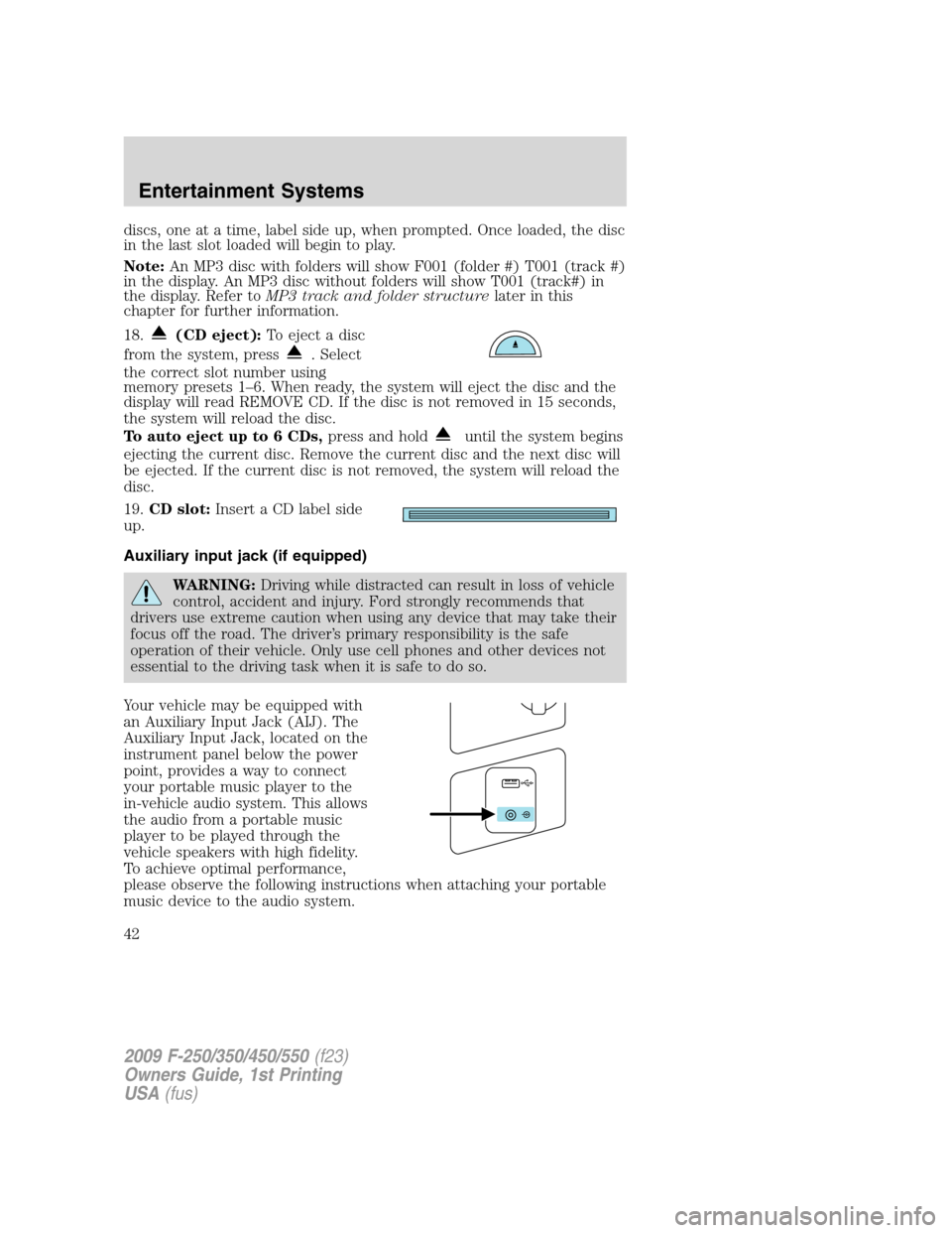 FORD SUPER DUTY 2009 2.G Owners Manual discs, one at a time, label side up, when prompted. Once loaded, the disc
in the last slot loaded will begin to play.
Note:An MP3 disc with folders will show F001 (folder #) T001 (track #)
in the disp