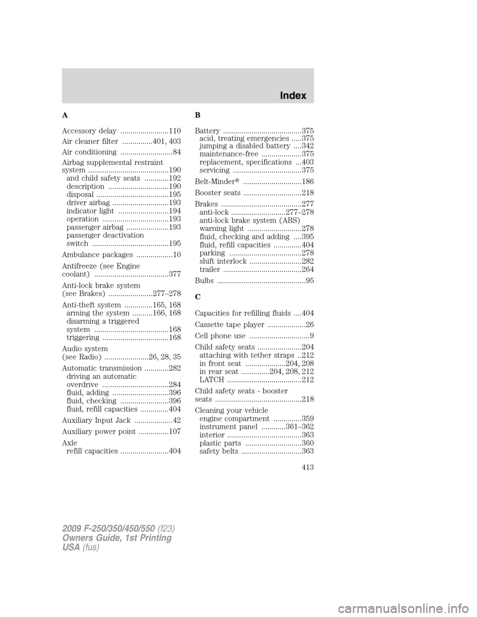 FORD SUPER DUTY 2009 2.G Owners Manual A
Accessory delay ........................110
Air cleaner filter ...............401, 403
Air conditioning ..........................84
Airbag supplemental restraint
system ............................