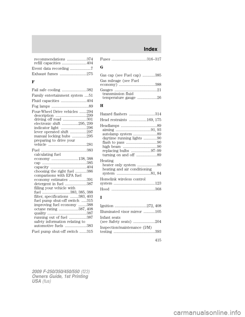 FORD SUPER DUTY 2009 2.G User Guide recommendations ...................374
refill capacities ........................404
Event data recording ....................7
Exhaust fumes ..........................275
F
Fail safe cooling ........