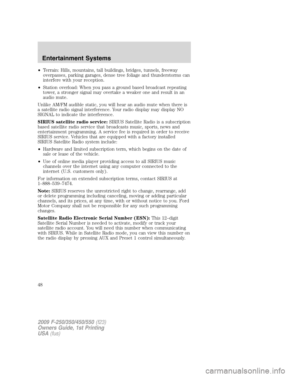 FORD SUPER DUTY 2009 2.G Owners Manual •Terrain: Hills, mountains, tall buildings, bridges, tunnels, freeway
overpasses, parking garages, dense tree foliage and thunderstorms can
interfere with your reception.
•Station overload: When y