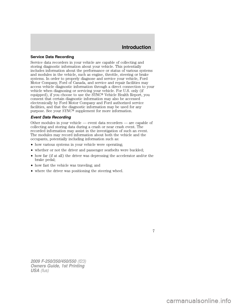 FORD SUPER DUTY 2009 2.G Owners Manual Service Data Recording
Service data recorders in your vehicle are capable of collecting and
storing diagnostic information about your vehicle. This potentially
includes information about the performan