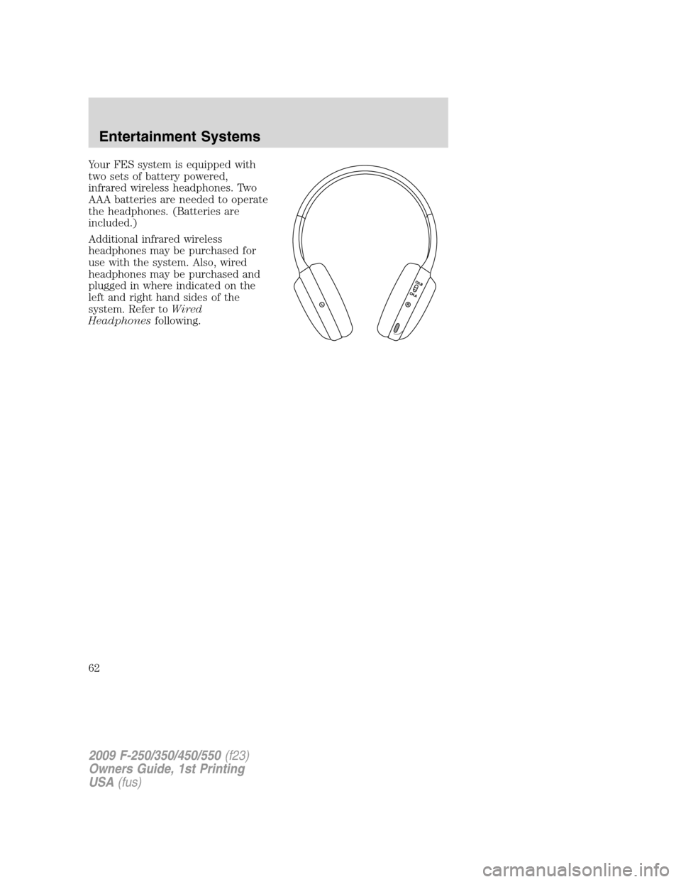FORD SUPER DUTY 2009 2.G Repair Manual Your FES system is equipped with
two sets of battery powered,
infrared wireless headphones. Two
AAA batteries are needed to operate
the headphones. (Batteries are
included.)
Additional infrared wirele
