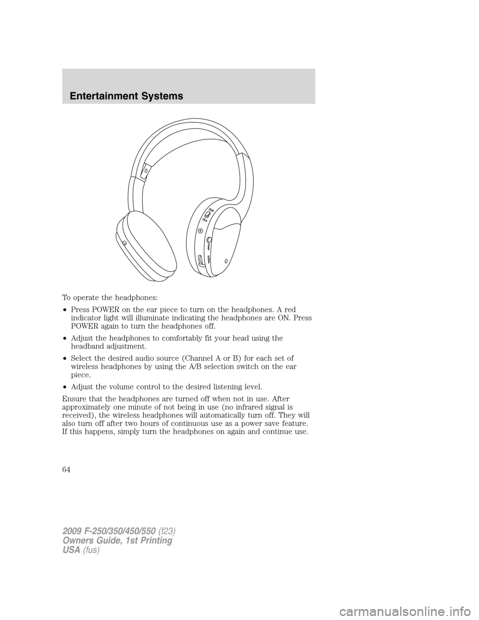 FORD SUPER DUTY 2009 2.G Repair Manual To operate the headphones:
•Press POWER on the ear piece to turn on the headphones. A red
indicator light will illuminate indicating the headphones are ON. Press
POWER again to turn the headphones o