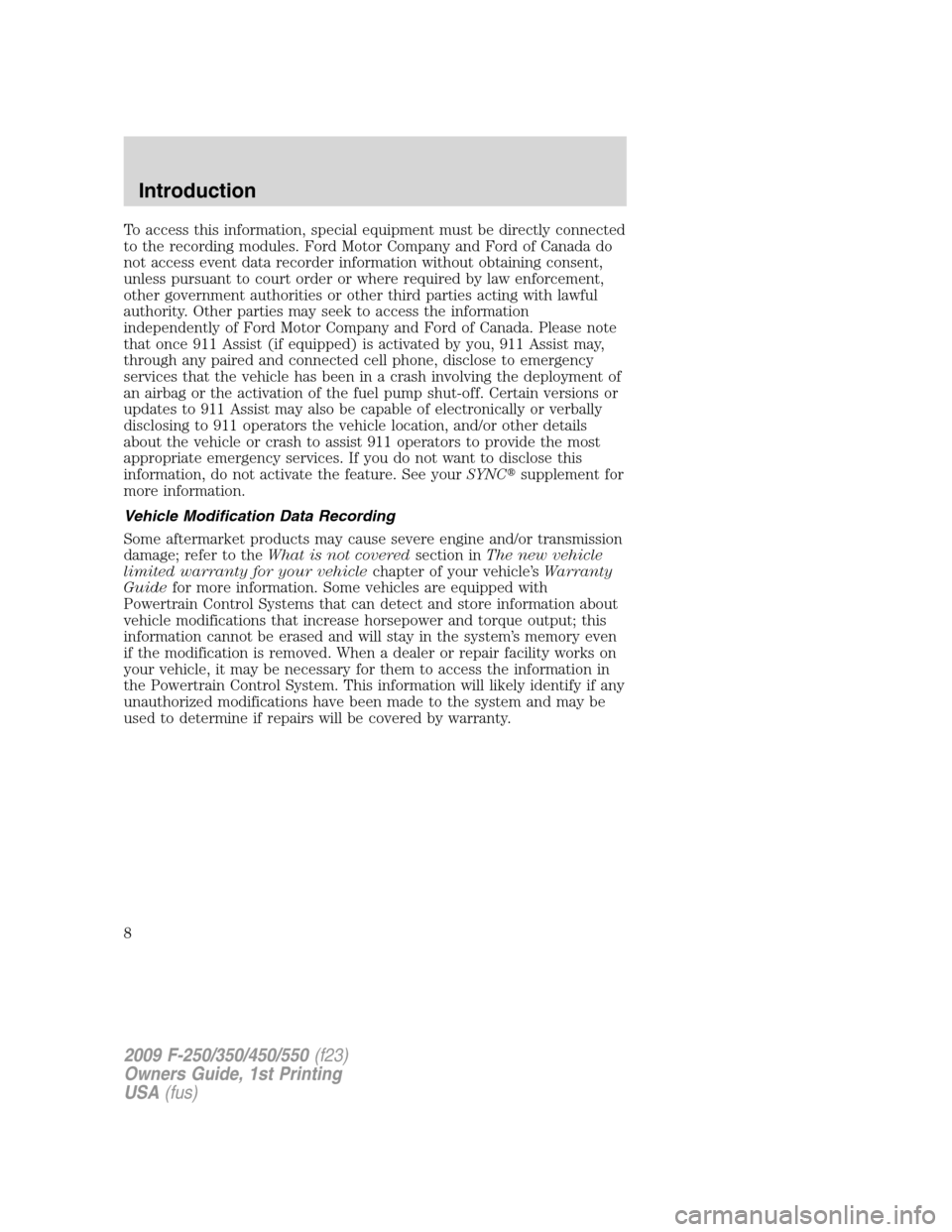 FORD SUPER DUTY 2009 2.G Owners Manual To access this information, special equipment must be directly connected
to the recording modules. Ford Motor Company and Ford of Canada do
not access event data recorder information without obtaining FORD SUPER DUTY 2009 2.G Owners Manual To access this information, special equipment must be directly connected
to the recording modules. Ford Motor Company and Ford of Canada do
not access event data recorder information without obtaining