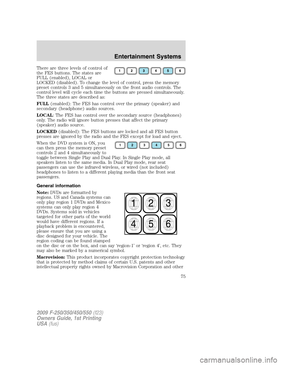 FORD SUPER DUTY 2009 2.G Manual PDF There are three levels of control of
the FES buttons. The states are
FULL (enabled), LOCAL or
LOCKED (disabled). To change the level of control, press the memory
preset controls 3 and 5 simultaneously