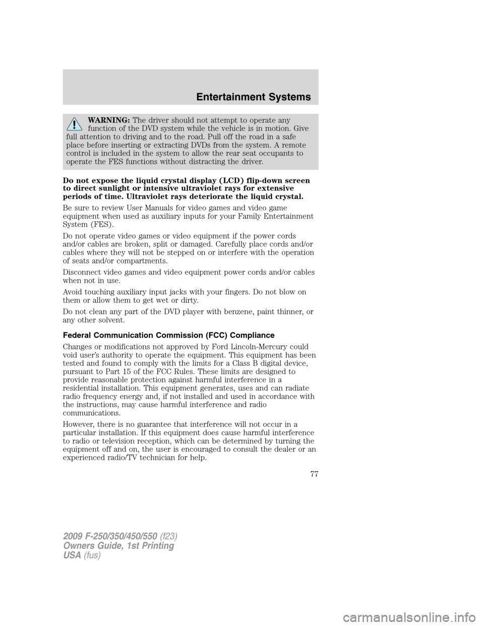 FORD SUPER DUTY 2009 2.G Manual PDF WARNING:The driver should not attempt to operate any
function of the DVD system while the vehicle is in motion. Give
full attention to driving and to the road. Pull off the road in a safe
place before