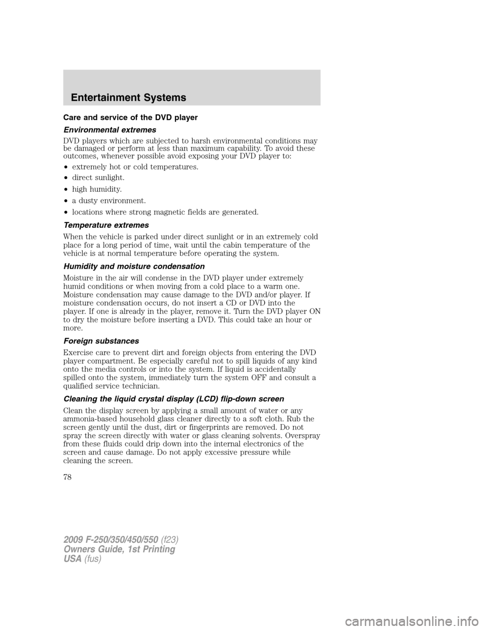 FORD SUPER DUTY 2009 2.G Manual PDF Care and service of the DVD player
Environmental extremes
DVD players which are subjected to harsh environmental conditions may
be damaged or perform at less than maximum capability. To avoid these
ou
