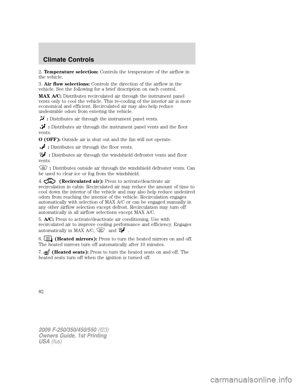 FORD SUPER DUTY 2009 2.G Owners Manual 2.Temperature selection:Controls the temperature of the airflow in
the vehicle.
3.Air flow selections:Controls the direction of the airflow in the
vehicle. See the following for a brief description on FORD SUPER DUTY 2009 2.G Owners Manual 2.Temperature selection:Controls the temperature of the airflow in
the vehicle.
3.Air flow selections:Controls the direction of the airflow in the
vehicle. See the following for a brief description on