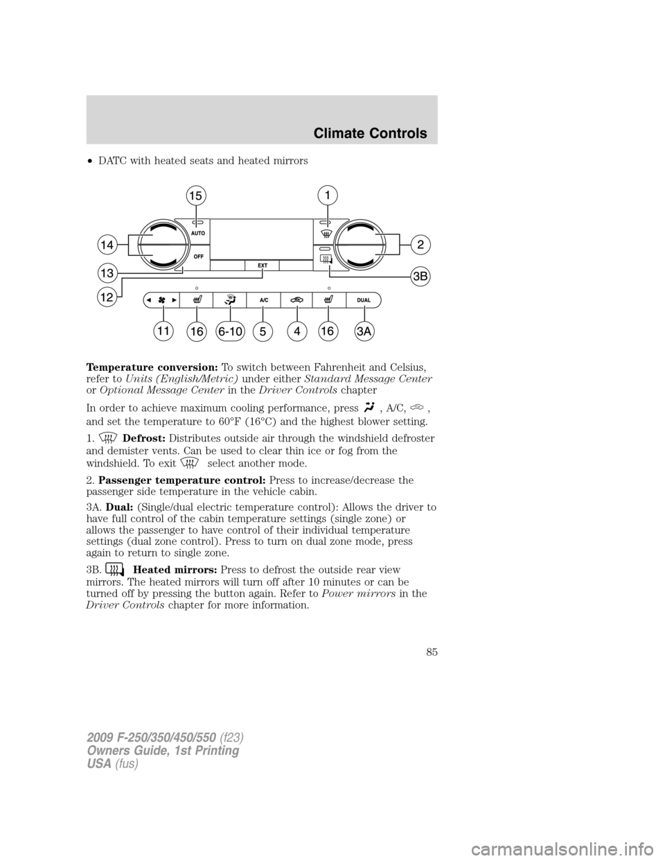 FORD SUPER DUTY 2009 2.G Owners Manual •DATC with heated seats and heated mirrors
Temperature conversion:To switch between Fahrenheit and Celsius,
refer toUnits (English/Metric)under eitherStandard Message Center
orOptional Message Cente