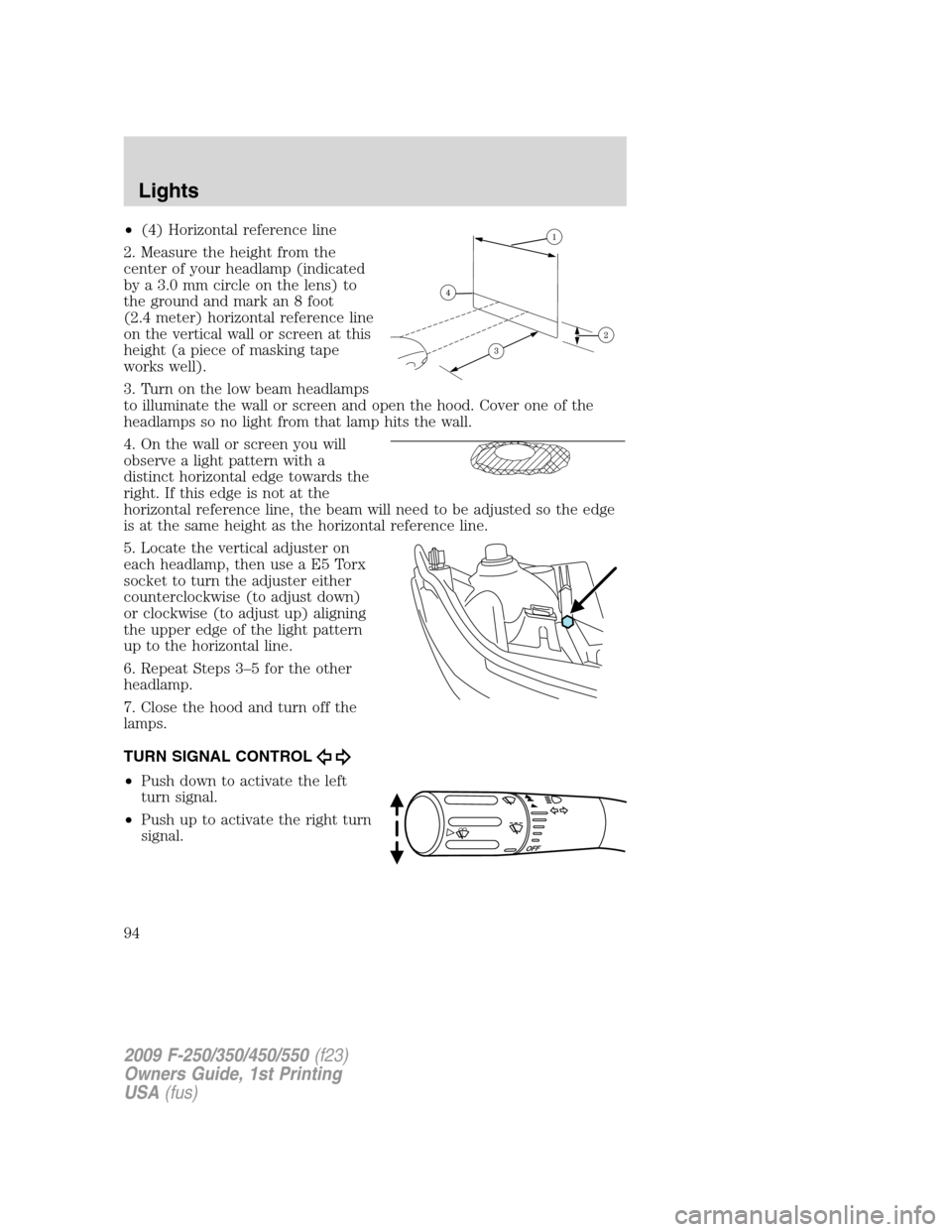 FORD SUPER DUTY 2009 2.G Owners Manual •(4) Horizontal reference line
2. Measure the height from the
center of your headlamp (indicated
by a 3.0 mm circle on the lens) to
the ground and mark an 8 foot
(2.4 meter) horizontal reference lin FORD SUPER DUTY 2009 2.G Owners Manual •(4) Horizontal reference line
2. Measure the height from the
center of your headlamp (indicated
by a 3.0 mm circle on the lens) to
the ground and mark an 8 foot
(2.4 meter) horizontal reference lin