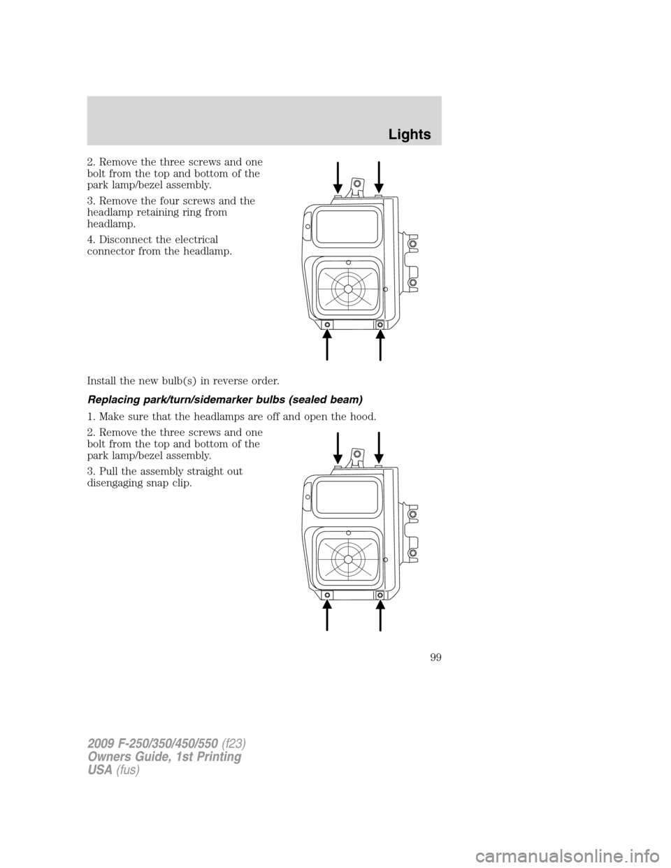 FORD SUPER DUTY 2009 2.G Owners Manual 2. Remove the three screws and one
bolt from the top and bottom of the
park lamp/bezel assembly.
3. Remove the four screws and the
headlamp retaining ring from
headlamp.
4. Disconnect the electrical
c FORD SUPER DUTY 2009 2.G Owners Manual 2. Remove the three screws and one
bolt from the top and bottom of the
park lamp/bezel assembly.
3. Remove the four screws and the
headlamp retaining ring from
headlamp.
4. Disconnect the electrical
c