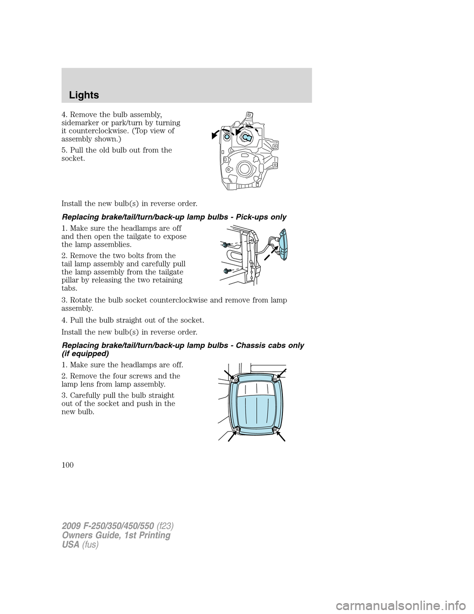 FORD SUPER DUTY 2009 2.G Owners Manual 4. Remove the bulb assembly,
sidemarker or park/turn by turning
it counterclockwise. (Top view of
assembly shown.)
5. Pull the old bulb out from the
socket.
Install the new bulb(s) in reverse order.
R FORD SUPER DUTY 2009 2.G Owners Manual 4. Remove the bulb assembly,
sidemarker or park/turn by turning
it counterclockwise. (Top view of
assembly shown.)
5. Pull the old bulb out from the
socket.
Install the new bulb(s) in reverse order.
R