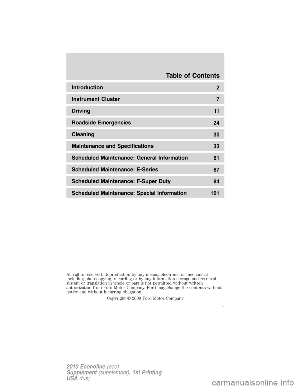 FORD SUPER DUTY 2010 2.G Diesel Supplement Manual Introduction
2
Instrument Cluster
7
Driving
11
Roadside Emergencies
24
Cleaning
30
Maintenance and Specifications
33
Scheduled Maintenance: General Information
61
Scheduled Maintenance: E-Series
67
Sc