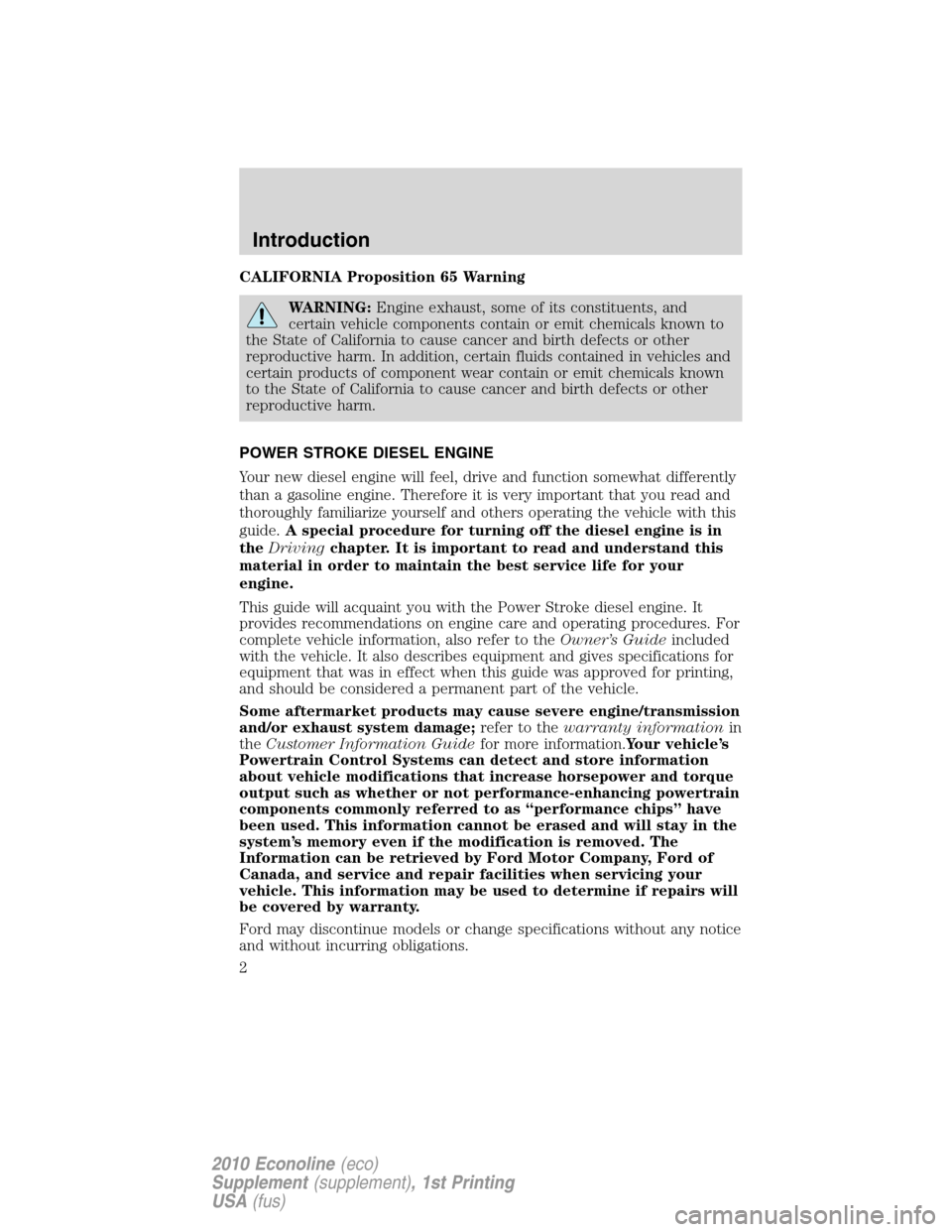 FORD SUPER DUTY 2010 2.G Diesel Supplement Manual CALIFORNIA Proposition 65 Warning
WARNING:Engine exhaust, some of its constituents, and
certain vehicle components contain or emit chemicals known to
the State of California to cause cancer and birth 