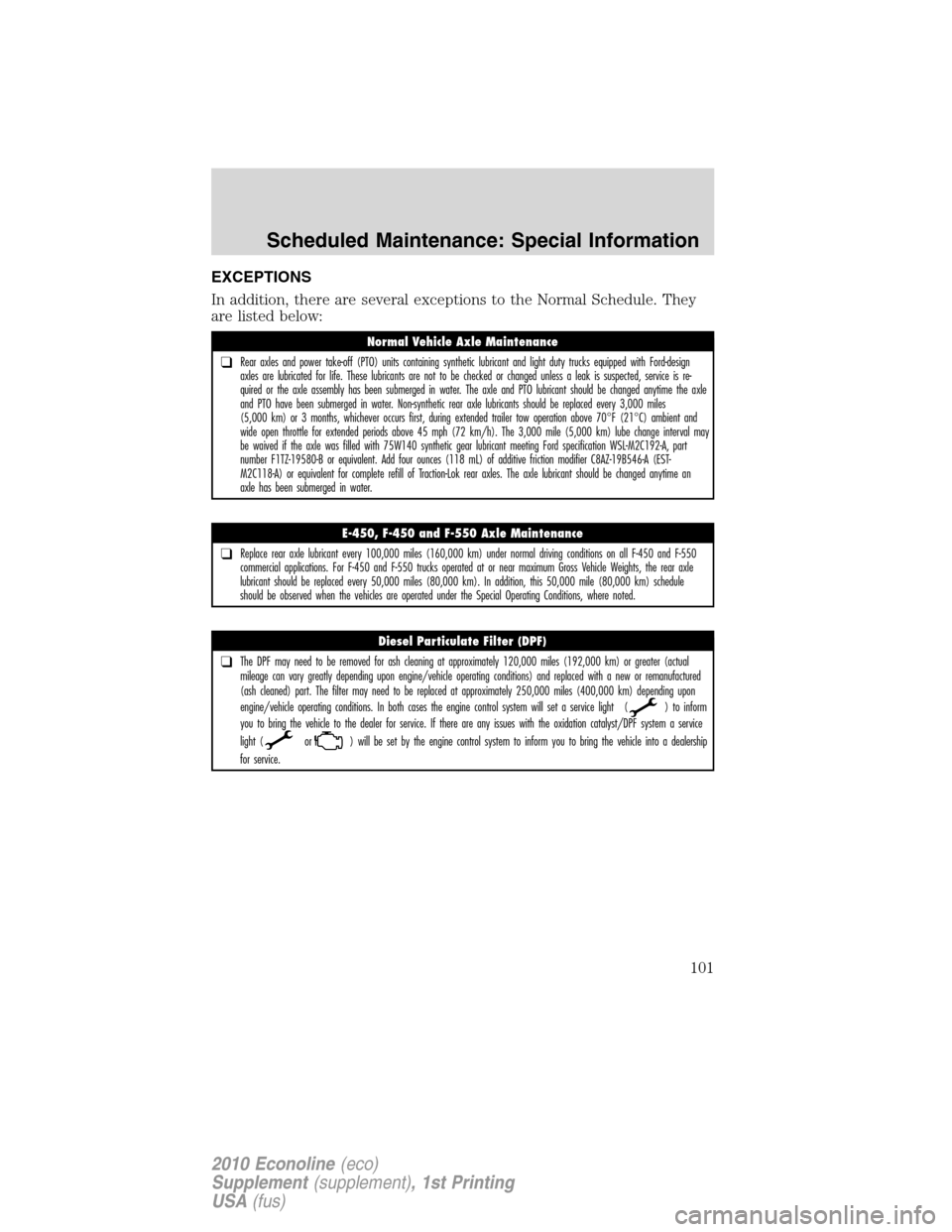 FORD SUPER DUTY 2010 2.G Diesel Supplement Manual EXCEPTIONS
In addition, there are several exceptions to the Normal Schedule. They
are listed below:
Normal Vehicle Axle Maintenance
❑Rear axles and power take-off (PTO) units containing synthetic lu FORD SUPER DUTY 2010 2.G Diesel Supplement Manual EXCEPTIONS
In addition, there are several exceptions to the Normal Schedule. They
are listed below:
Normal Vehicle Axle Maintenance
❑Rear axles and power take-off (PTO) units containing synthetic lu