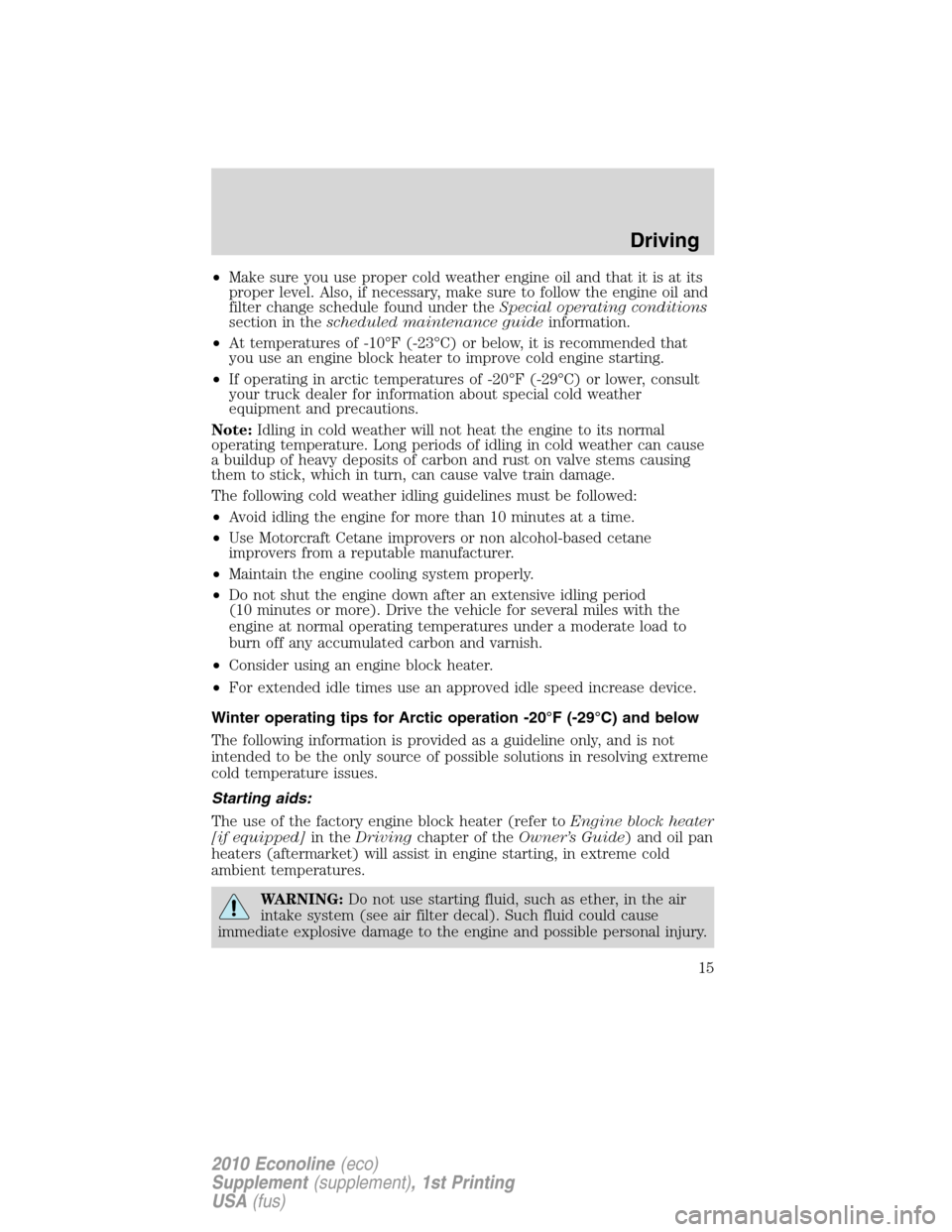 FORD SUPER DUTY 2010 2.G Diesel Supplement Manual •Make sure you use proper cold weather engine oil and that it is at its
proper level. Also, if necessary, make sure to follow the engine oil and
filter change schedule found under theSpecial operati