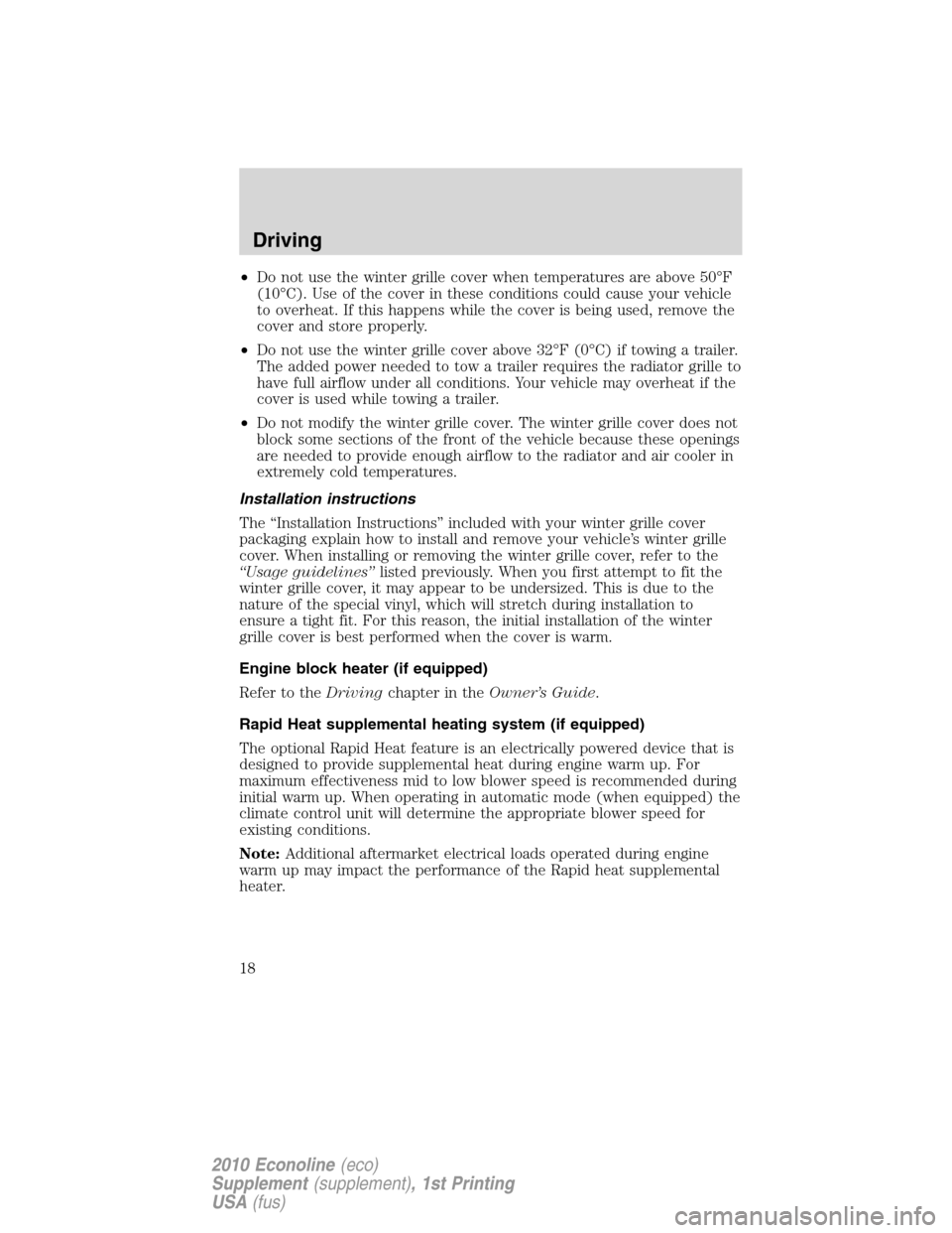 FORD SUPER DUTY 2010 2.G Diesel Supplement Manual •Do not use the winter grille cover when temperatures are above 50°F
(10°C). Use of the cover in these conditions could cause your vehicle
to overheat. If this happens while the cover is being use