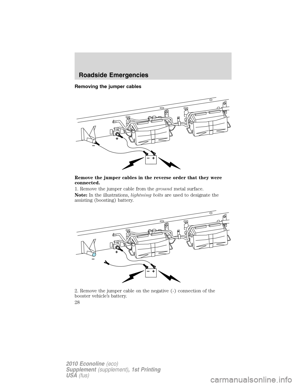 FORD SUPER DUTY 2010 2.G Diesel Supplement Manual Removing the jumper cables
Remove the jumper cables in the reverse order that they were
connected.
1. Remove the jumper cable from thegroundmetal surface.
Note:In the illustrations,lightning boltsare FORD SUPER DUTY 2010 2.G Diesel Supplement Manual Removing the jumper cables
Remove the jumper cables in the reverse order that they were
connected.
1. Remove the jumper cable from thegroundmetal surface.
Note:In the illustrations,lightning boltsare
