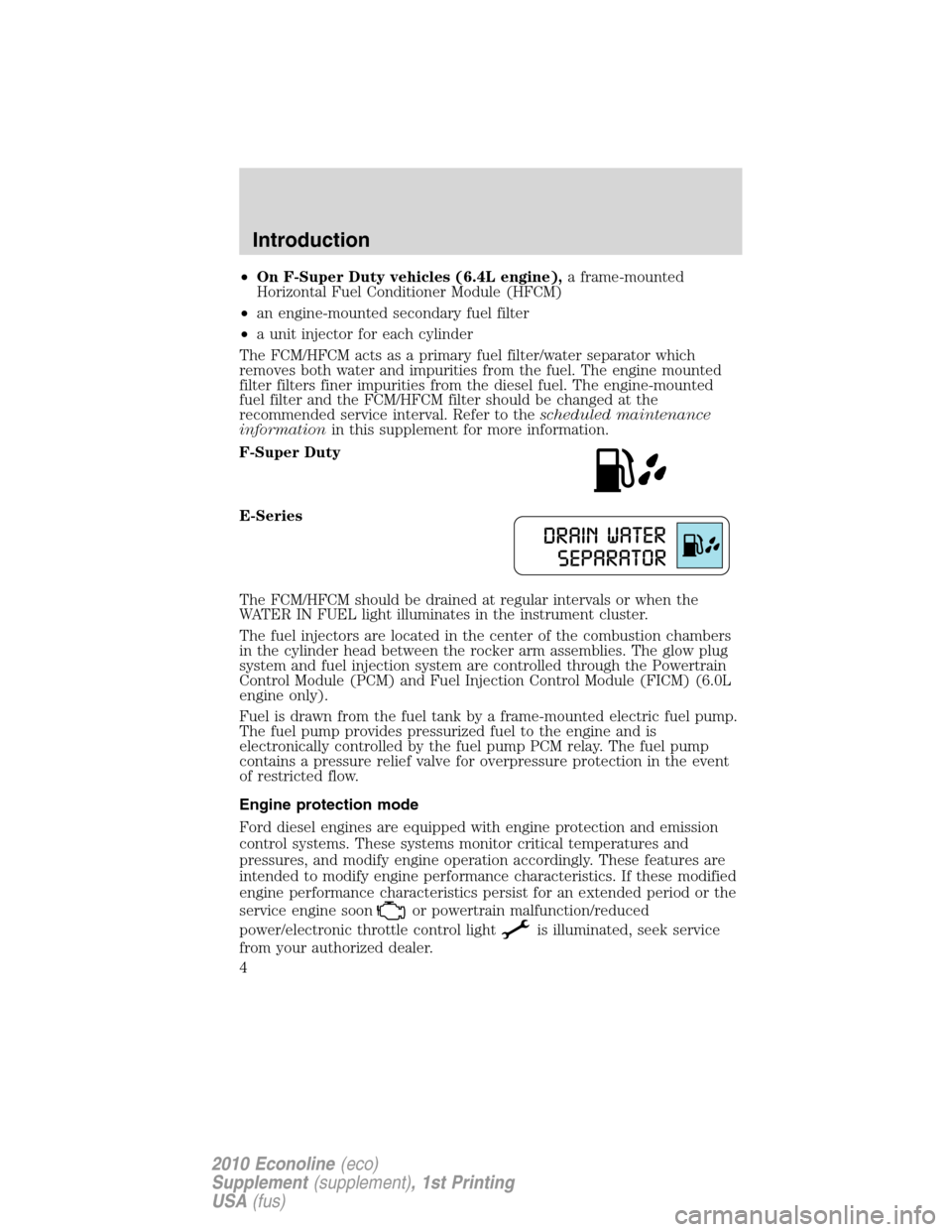 FORD SUPER DUTY 2010 2.G Diesel Supplement Manual •On F-Super Duty vehicles (6.4L engine),a frame-mounted
Horizontal Fuel Conditioner Module (HFCM)
•an engine-mounted secondary fuel filter
•a unit injector for each cylinder
The FCM/HFCM acts as