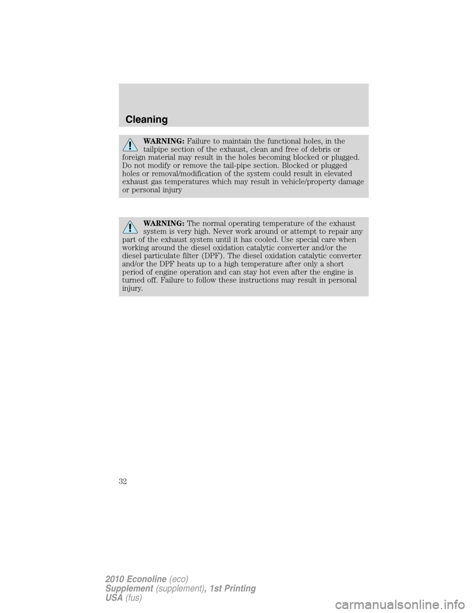 FORD SUPER DUTY 2010 2.G Diesel Supplement Manual WARNING:Failure to maintain the functional holes, in the
tailpipe section of the exhaust, clean and free of debris or
foreign material may result in the holes becoming blocked or plugged.
Do not modif