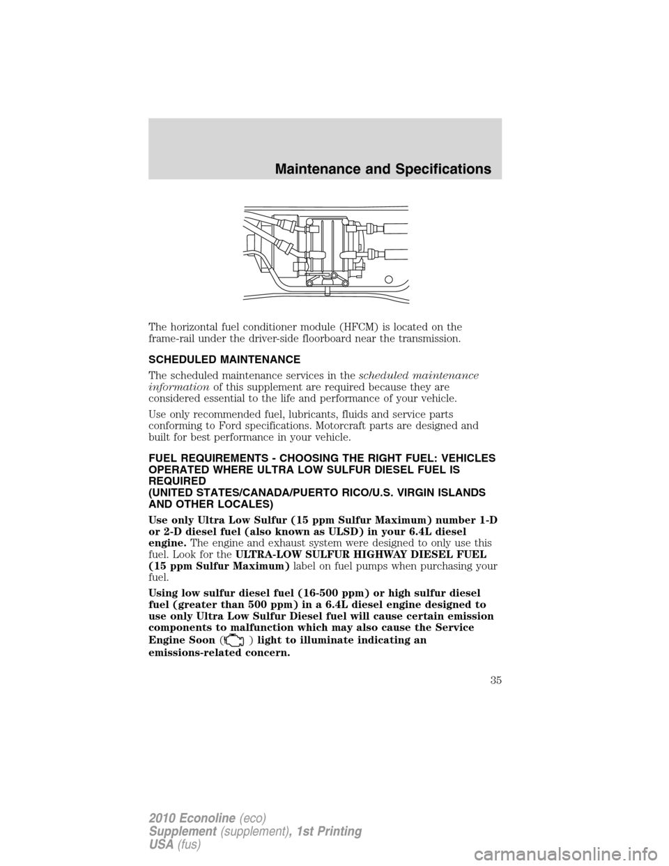 FORD SUPER DUTY 2010 2.G Diesel Supplement Manual The horizontal fuel conditioner module (HFCM) is located on the
frame-rail under the driver-side floorboard near the transmission.
SCHEDULED MAINTENANCE
The scheduled maintenance services in theschedu FORD SUPER DUTY 2010 2.G Diesel Supplement Manual The horizontal fuel conditioner module (HFCM) is located on the
frame-rail under the driver-side floorboard near the transmission.
SCHEDULED MAINTENANCE
The scheduled maintenance services in theschedu