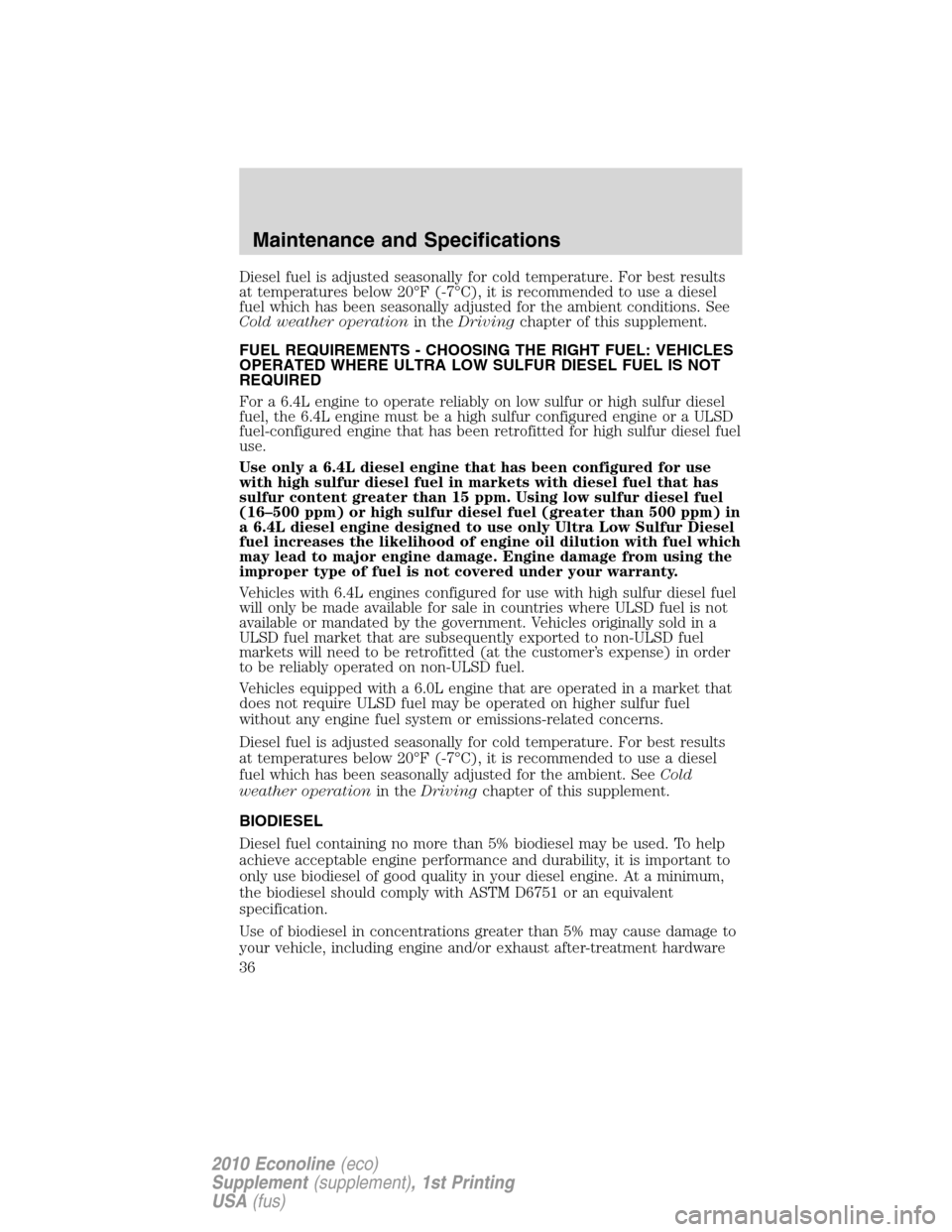 FORD SUPER DUTY 2010 2.G Diesel Supplement Manual Diesel fuel is adjusted seasonally for cold temperature. For best results
at temperatures below 20°F (-7°C), it is recommended to use a diesel
fuel which has been seasonally adjusted for the ambient FORD SUPER DUTY 2010 2.G Diesel Supplement Manual Diesel fuel is adjusted seasonally for cold temperature. For best results
at temperatures below 20°F (-7°C), it is recommended to use a diesel
fuel which has been seasonally adjusted for the ambient