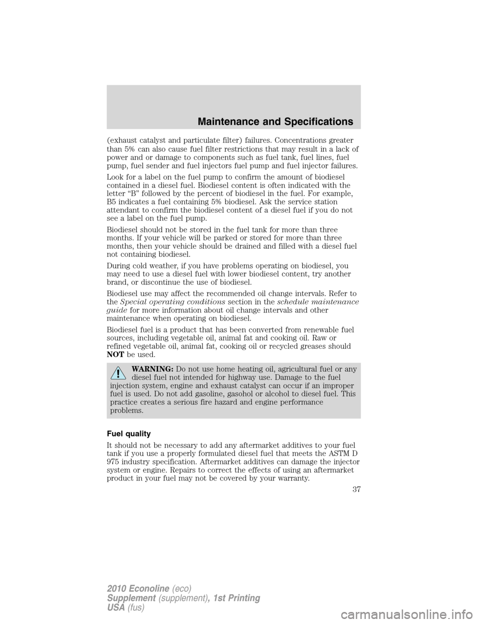 FORD SUPER DUTY 2010 2.G Diesel Supplement Manual (exhaust catalyst and particulate filter) failures. Concentrations greater
than 5% can also cause fuel filter restrictions that may result in a lack of
power and or damage to components such as fuel t FORD SUPER DUTY 2010 2.G Diesel Supplement Manual (exhaust catalyst and particulate filter) failures. Concentrations greater
than 5% can also cause fuel filter restrictions that may result in a lack of
power and or damage to components such as fuel t