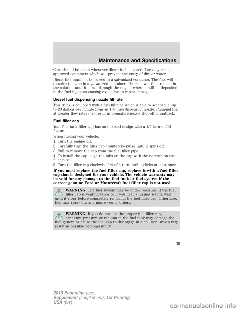 FORD SUPER DUTY 2010 2.G Diesel Supplement Manual Care should be taken whenever diesel fuel is stored. Use only clean,
approved containers which will prevent the entry of dirt or water.
Diesel fuel must not be stored in a galvanized container. The fu FORD SUPER DUTY 2010 2.G Diesel Supplement Manual Care should be taken whenever diesel fuel is stored. Use only clean,
approved containers which will prevent the entry of dirt or water.
Diesel fuel must not be stored in a galvanized container. The fu