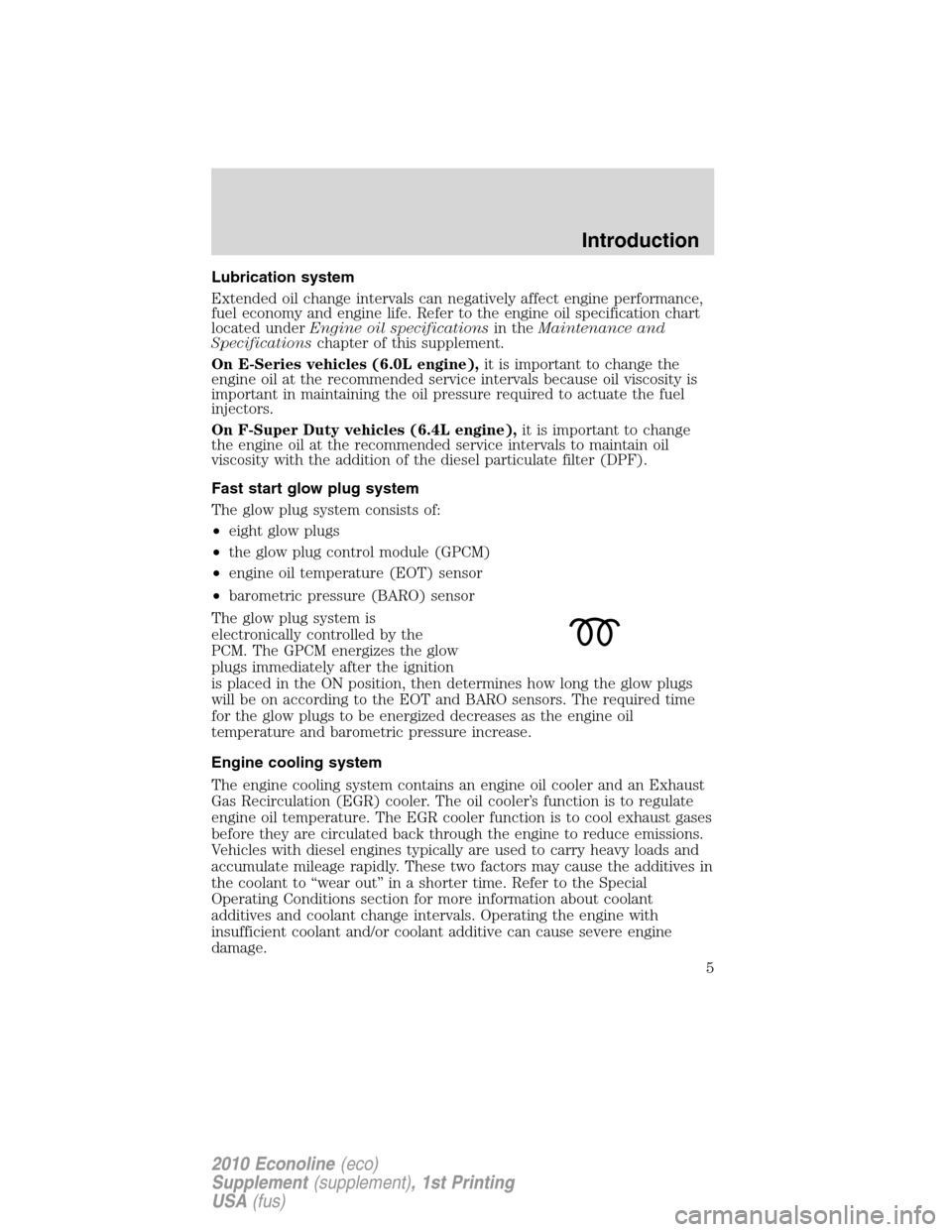 FORD SUPER DUTY 2010 2.G Diesel Supplement Manual Lubrication system
Extended oil change intervals can negatively affect engine performance,
fuel economy and engine life. Refer to the engine oil specification chart
located underEngine oil specificati