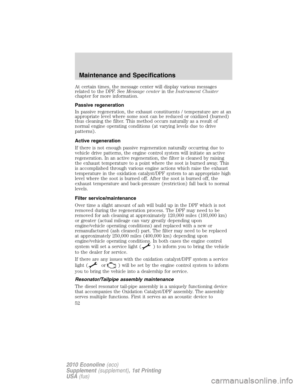 FORD SUPER DUTY 2010 2.G Diesel Supplement Manual At certain times, the message center will display various messages
related to the DPF. SeeMessage centerin theInstrument Cluster
chapter for more information.
Passive regeneration
In passive regenerat