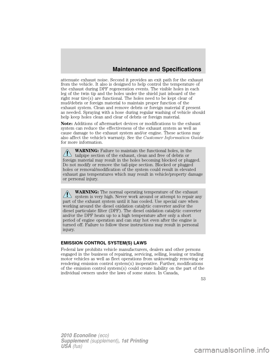 FORD SUPER DUTY 2010 2.G Diesel Supplement Manual attenuate exhaust noise. Second it provides an exit path for the exhaust
from the vehicle. It also is designed to help control the temperature of
the exhaust during DPF regeneration events. The visibl