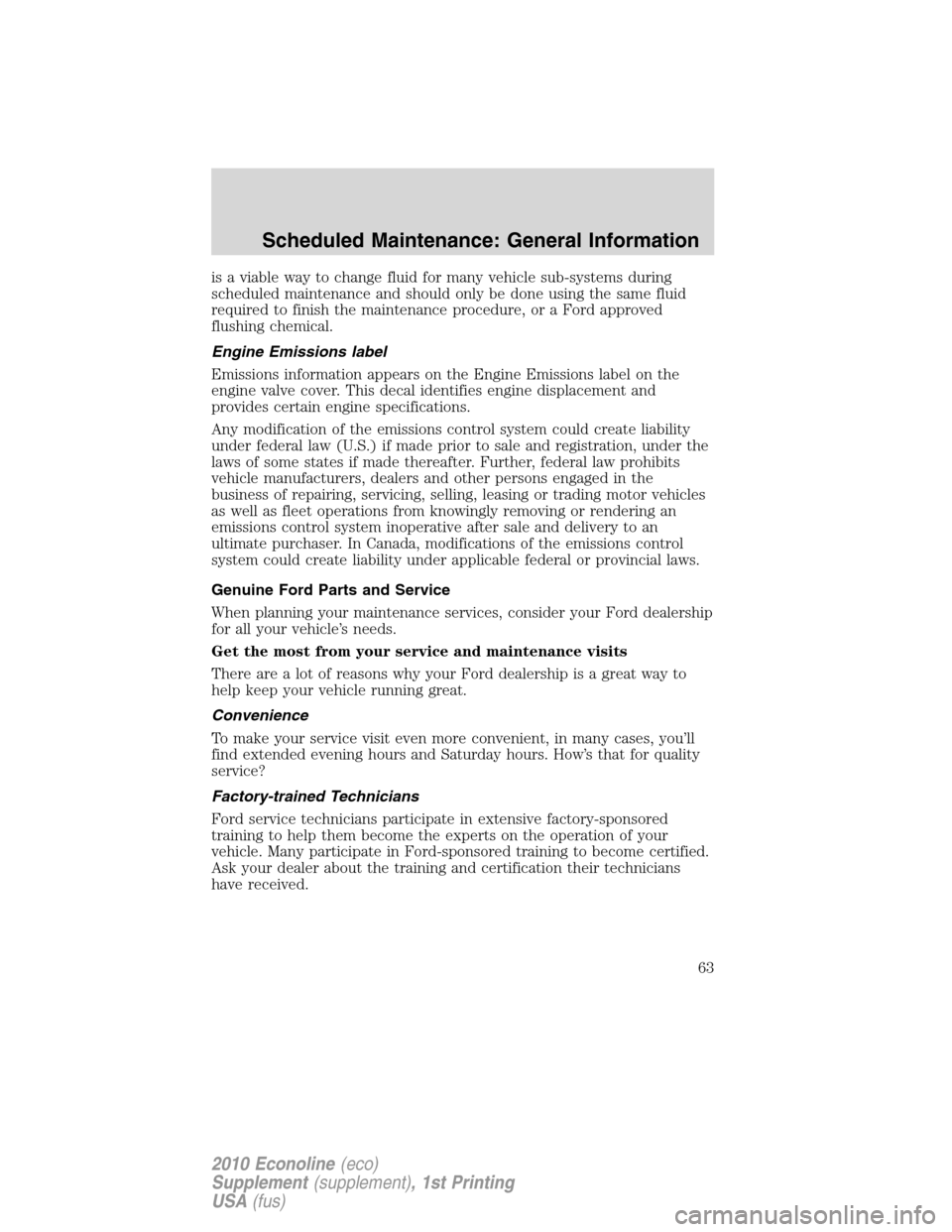 FORD SUPER DUTY 2010 2.G Diesel Supplement Manual is a viable way to change fluid for many vehicle sub-systems during
scheduled maintenance and should only be done using the same fluid
required to finish the maintenance procedure, or a Ford approved
