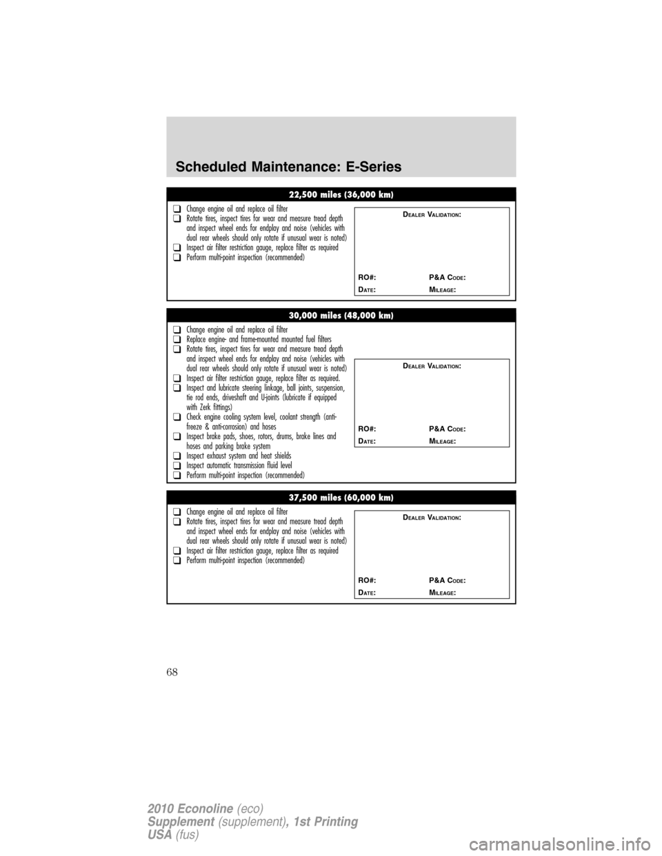 FORD SUPER DUTY 2010 2.G Diesel Supplement Manual 22,500 miles (36,000 km)
❑Change engine oil and replace oil filter❑Rotate tires, inspect tires for wear and measure tread depth
and inspect wheel ends for endplay and noise (vehicles with
dual rea