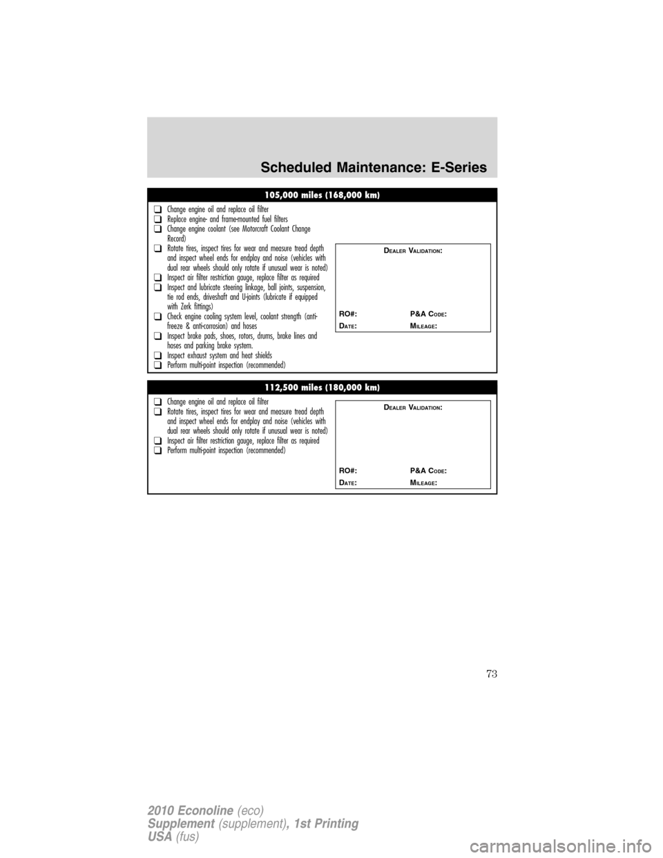 FORD SUPER DUTY 2010 2.G Diesel Supplement Manual 105,000 miles (168,000 km)
❑Change engine oil and replace oil filter❑Replace engine- and frame-mounted fuel filters❑Change engine coolant (see Motorcraft Coolant Change
Record)
❑Rotate tires, 