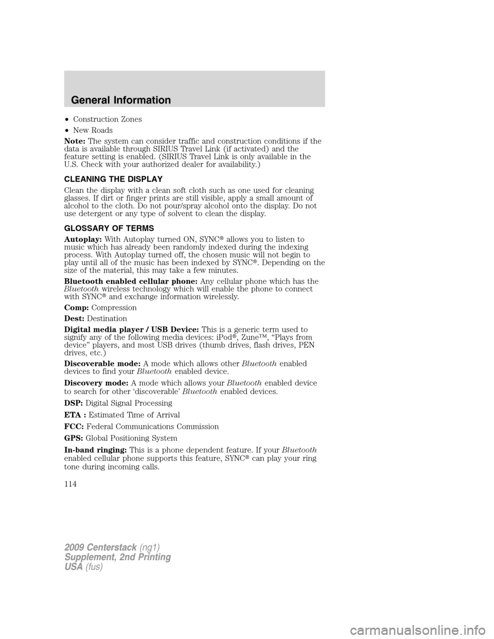 FORD SUPER DUTY 2010 2.G Navigation System Manual •Construction Zones
•New Roads
Note:The system can consider traffic and construction conditions if the
data is available through SIRIUS Travel Link (if activated) and the
feature setting is enable