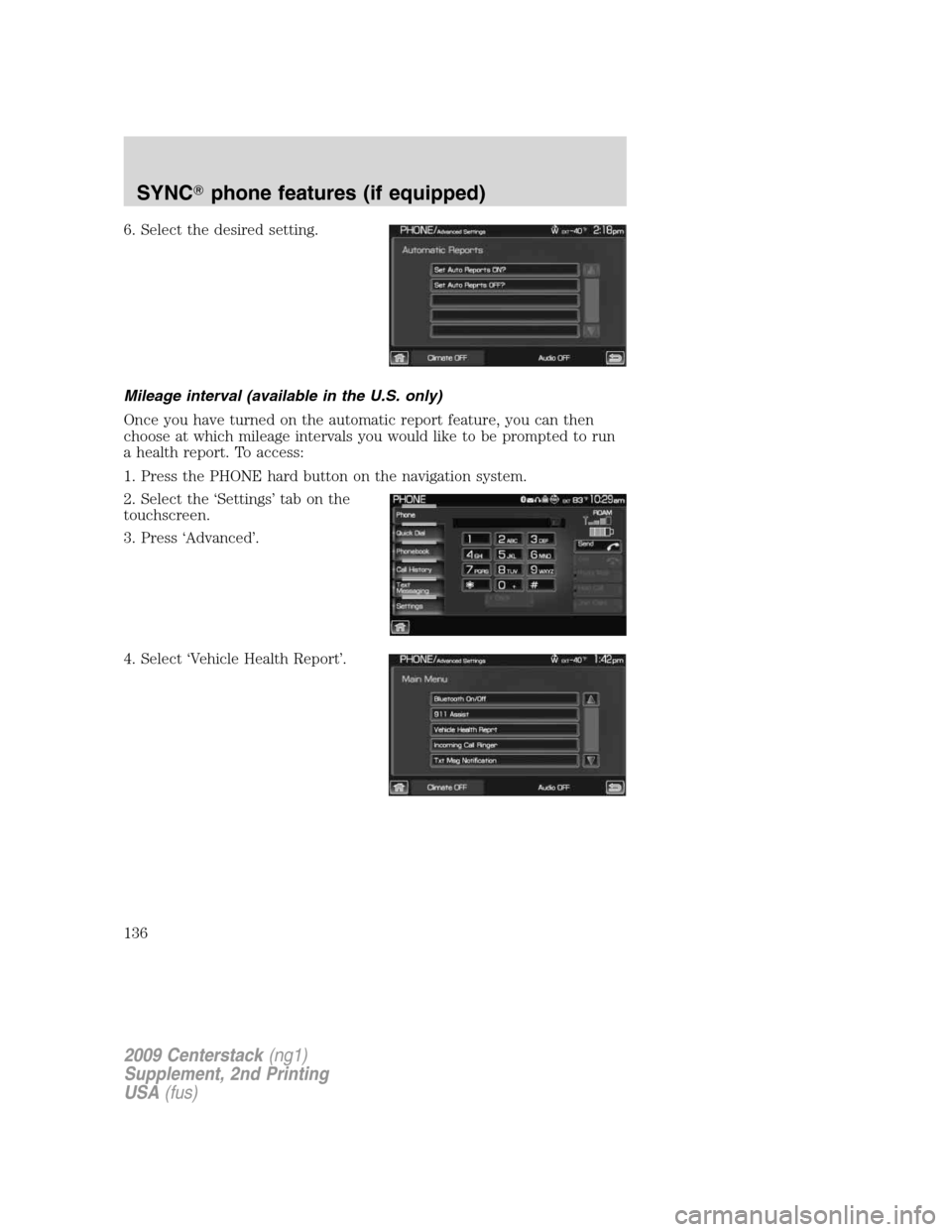 FORD SUPER DUTY 2010 2.G Navigation System Manual 6. Select the desired setting.
Mileage interval (available in the U.S. only)
Once you have turned on the automatic report feature, you can then
choose at which mileage intervals you would like to be p