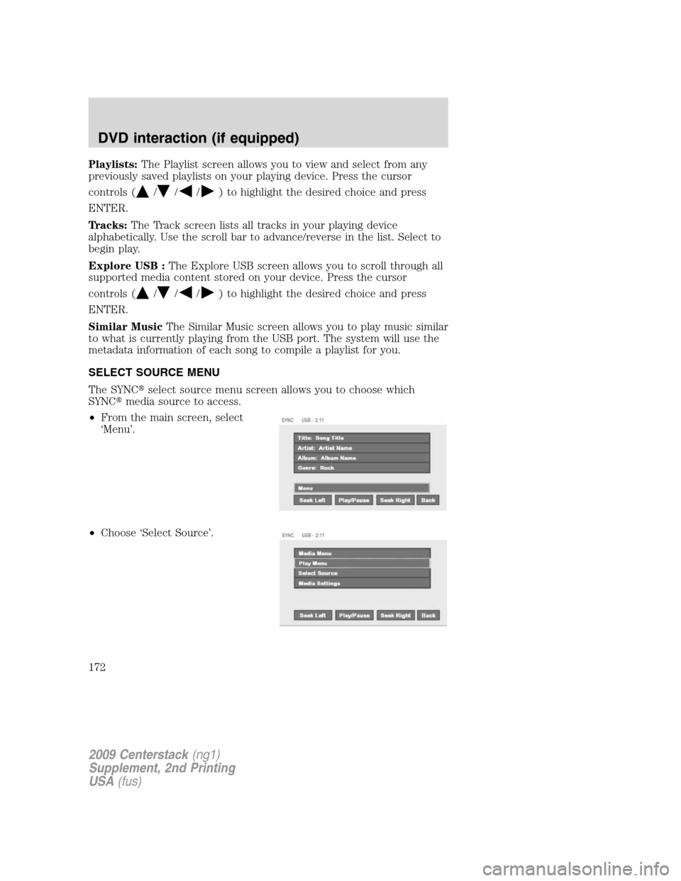 FORD SUPER DUTY 2010 2.G Navigation System Manual Playlists:The Playlist screen allows you to view and select from any
previously saved playlists on your playing device. Press the cursor
controls (
///) to highlight the desired choice and press
ENTER