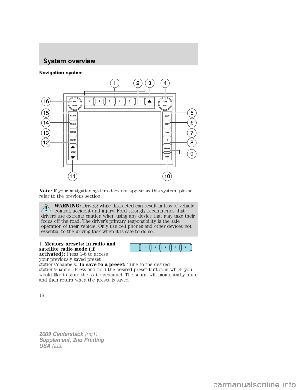 FORD SUPER DUTY 2010 2.G Navigation System Manual Navigation system
Note:If your navigation system does not appear as this system, please
refer to the previous section.
WARNING:Driving while distracted can result in loss of vehicle
control, accident 