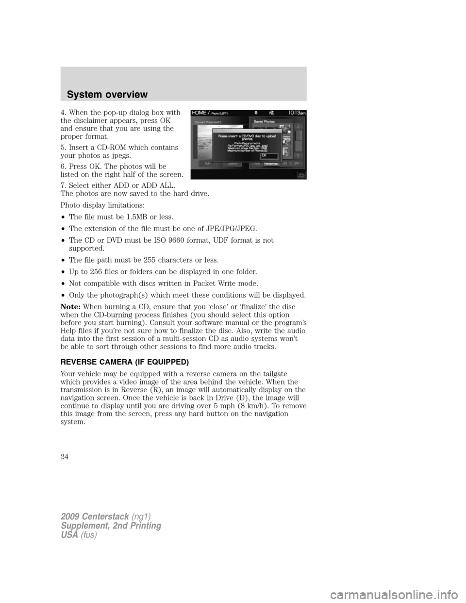 FORD SUPER DUTY 2010 2.G Navigation System Manual 4. When the pop-up dialog box with
the disclaimer appears, press OK
and ensure that you are using the
proper format.
5. Insert a CD-ROM which contains
your photos as jpegs.
6. Press OK. The photos wil