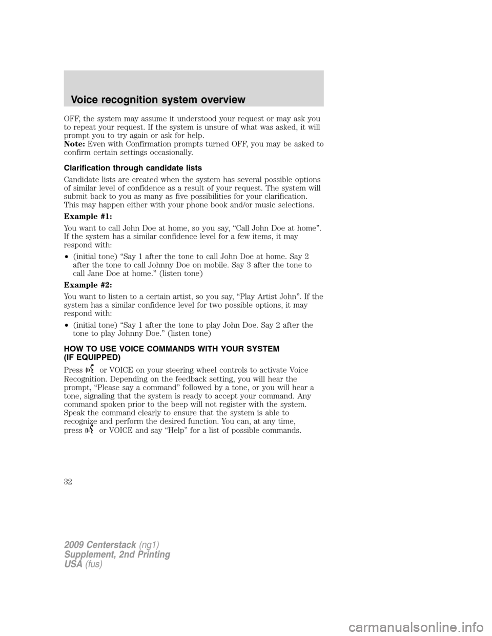 FORD SUPER DUTY 2010 2.G Navigation System Manual OFF, the system may assume it understood your request or may ask you
to repeat your request. If the system is unsure of what was asked, it will
prompt you to try again or ask for help.
Note:Even with 