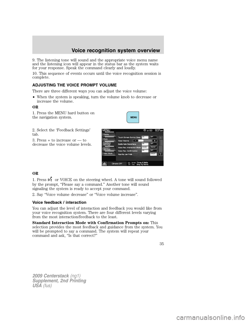 FORD SUPER DUTY 2010 2.G Navigation System Manual 9. The listening tone will sound and the appropriate voice menu name
and the listening icon will appear in the status bar as the system waits
for your response. Speak the command clearly and loudly.
1