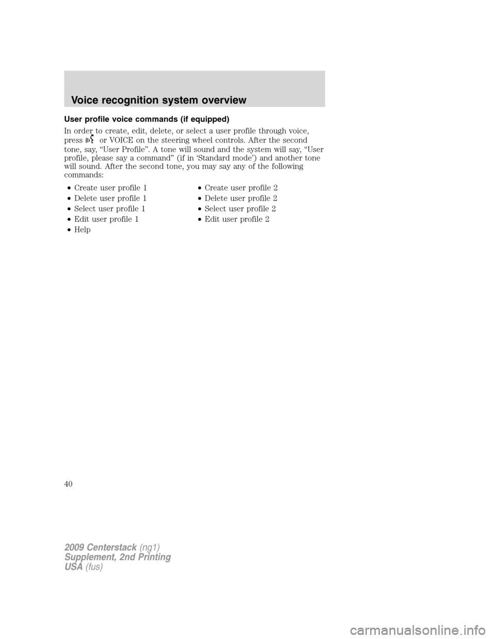 FORD SUPER DUTY 2010 2.G Navigation System Manual User profile voice commands (if equipped)
In order to create, edit, delete, or select a user profile through voice,
press
or VOICE on the steering wheel controls. After the second
tone, say, “User P