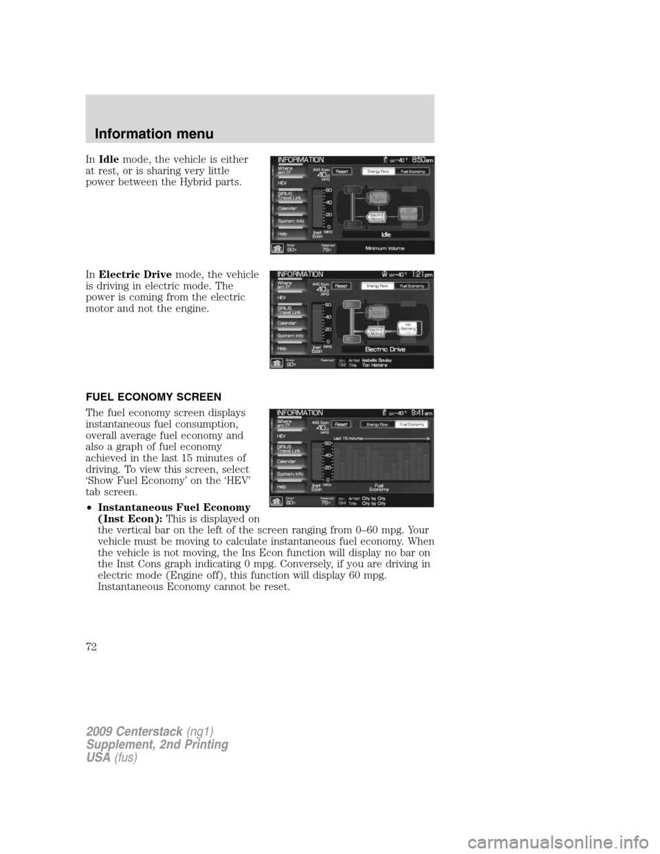 FORD SUPER DUTY 2010 2.G Navigation System Manual InIdlemode, the vehicle is either
at rest, or is sharing very little
power between the Hybrid parts.
InElectric Drivemode, the vehicle
is driving in electric mode. The
power is coming from the electri