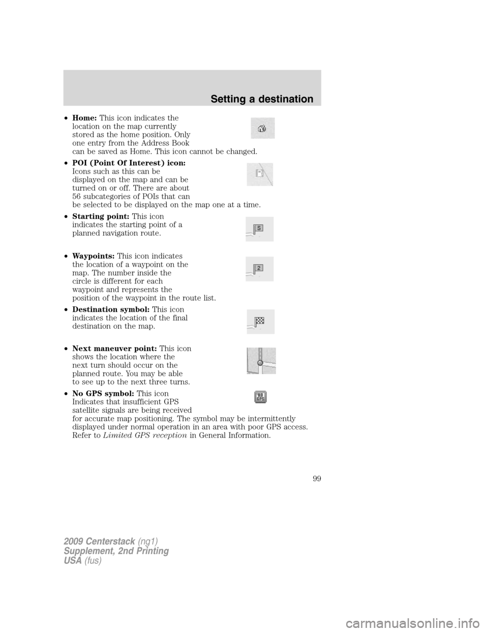 FORD SUPER DUTY 2010 2.G Navigation System Manual •Home:This icon indicates the
location on the map currently
stored as the home position. Only
one entry from the Address Book
can be saved as Home. This icon cannot be changed.
•POI (Point Of Inte FORD SUPER DUTY 2010 2.G Navigation System Manual •Home:This icon indicates the
location on the map currently
stored as the home position. Only
one entry from the Address Book
can be saved as Home. This icon cannot be changed.
•POI (Point Of Inte