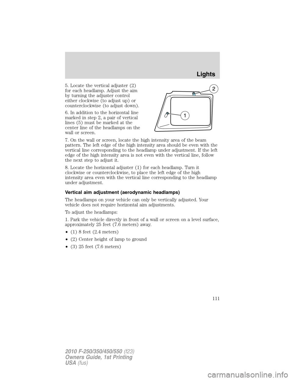 FORD SUPER DUTY 2010 2.G Owners Manual 5. Locate the vertical adjuster (2)
for each headlamp. Adjust the aim
by turning the adjuster control
either clockwise (to adjust up) or
counterclockwise (to adjust down).
6. In addition to the horizo FORD SUPER DUTY 2010 2.G Owners Manual 5. Locate the vertical adjuster (2)
for each headlamp. Adjust the aim
by turning the adjuster control
either clockwise (to adjust up) or
counterclockwise (to adjust down).
6. In addition to the horizo
